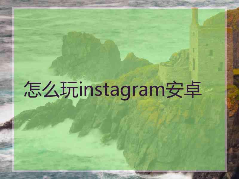 怎么玩instagram安卓