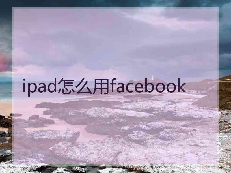 ipad怎么用facebook