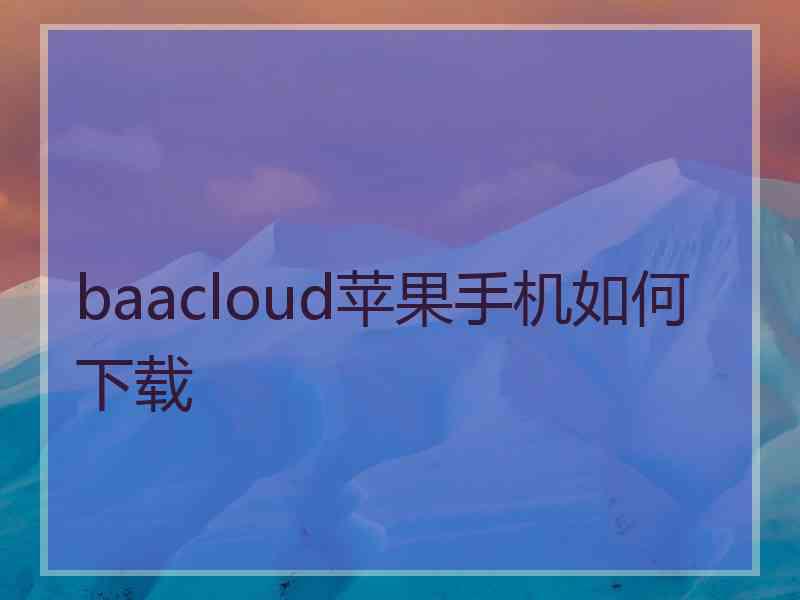 baacloud苹果手机如何下载