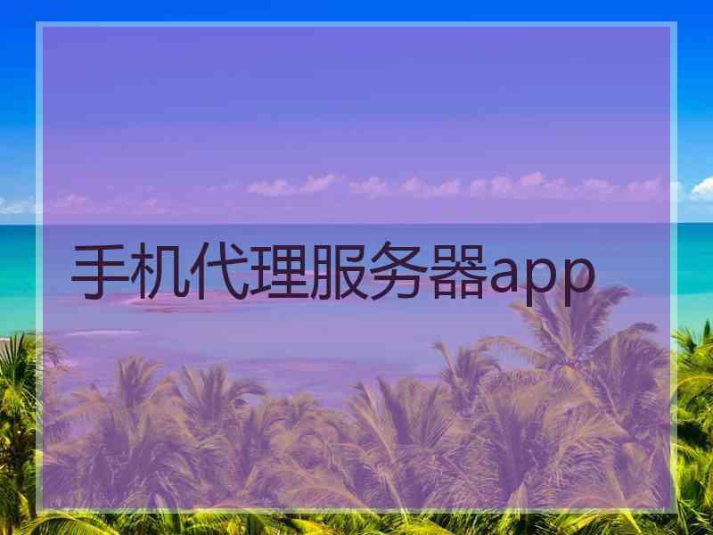 手机代理服务器app