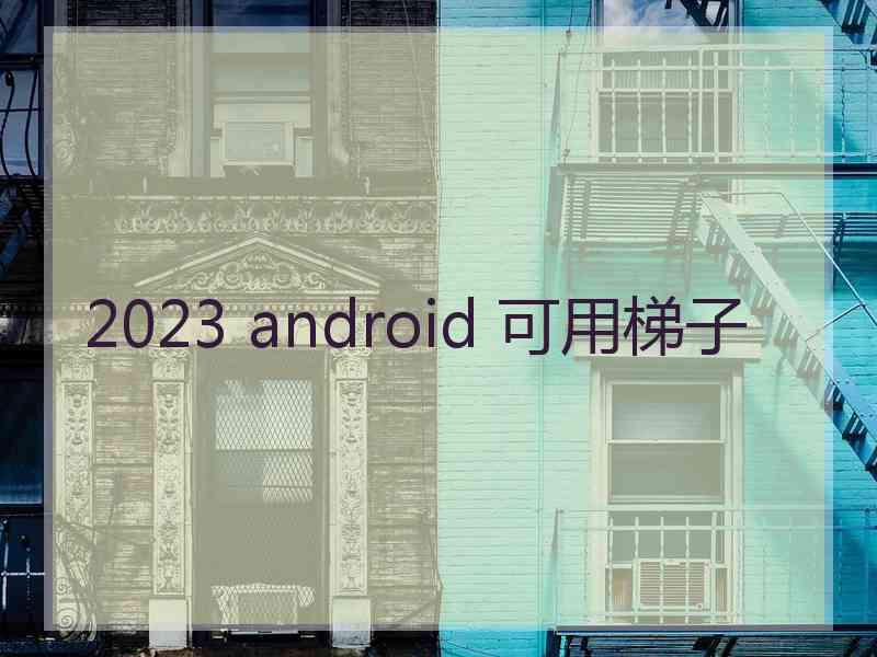 2023 android 可用梯子